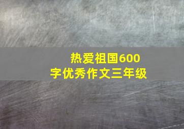 热爱祖国600字优秀作文三年级