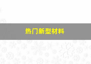 热门新型材料