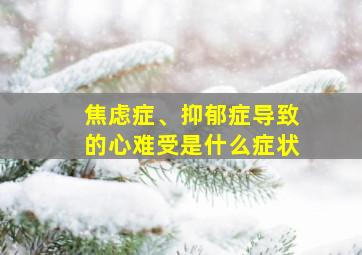 焦虑症、抑郁症导致的心难受是什么症状