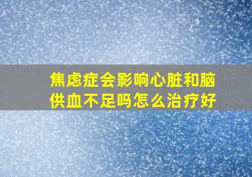 焦虑症会影响心脏和脑供血不足吗怎么治疗好