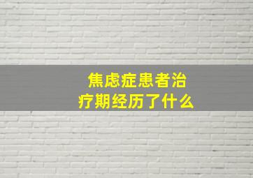 焦虑症患者治疗期经历了什么