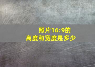 照片16:9的高度和宽度是多少