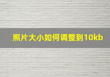 照片大小如何调整到10kb