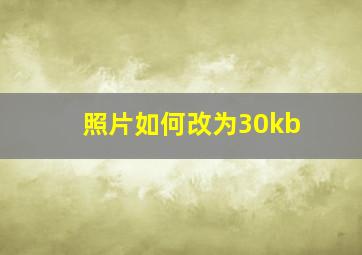 照片如何改为30kb