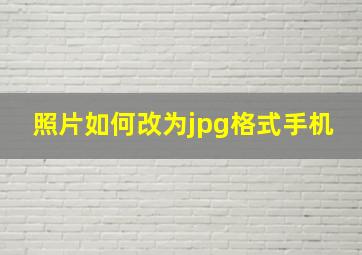 照片如何改为jpg格式手机