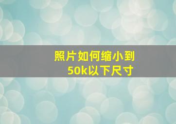 照片如何缩小到50k以下尺寸