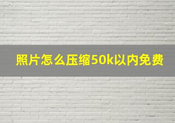 照片怎么压缩50k以内免费