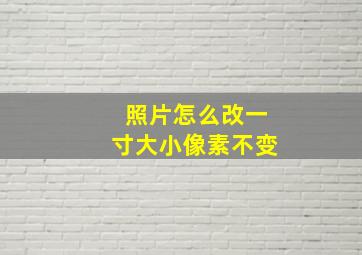 照片怎么改一寸大小像素不变