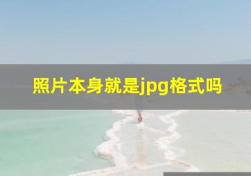 照片本身就是jpg格式吗