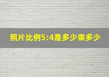 照片比例5:4是多少乘多少