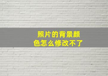 照片的背景颜色怎么修改不了