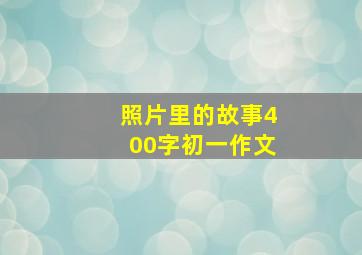 照片里的故事400字初一作文