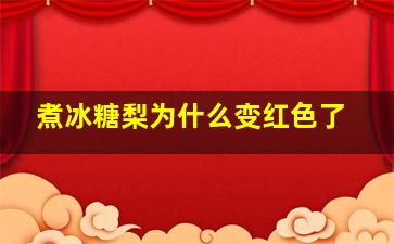 煮冰糖梨为什么变红色了