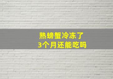 熟螃蟹冷冻了3个月还能吃吗