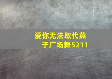 爱你无法取代燕子广场舞5211