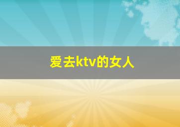 爱去ktv的女人