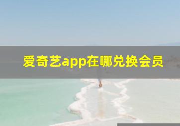 爱奇艺app在哪兑换会员