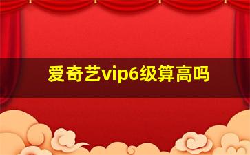 爱奇艺vip6级算高吗