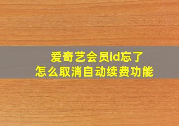 爱奇艺会员id忘了怎么取消自动续费功能