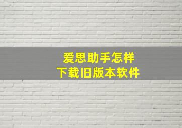 爱思助手怎样下载旧版本软件