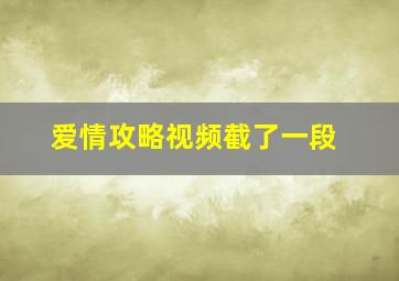 爱情攻略视频截了一段