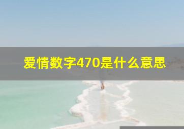 爱情数字470是什么意思