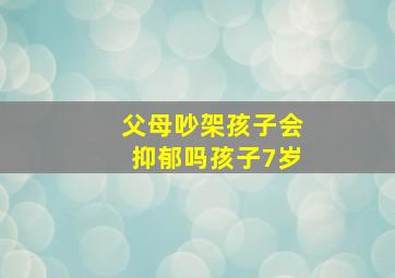 父母吵架孩子会抑郁吗孩子7岁