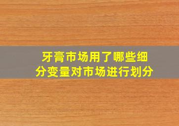 牙膏市场用了哪些细分变量对市场进行划分