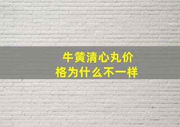 牛黄清心丸价格为什么不一样