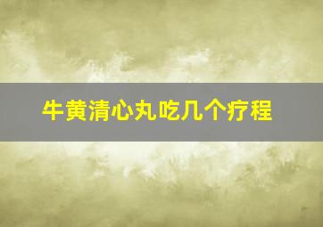 牛黄清心丸吃几个疗程