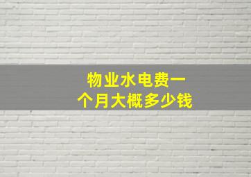 物业水电费一个月大概多少钱