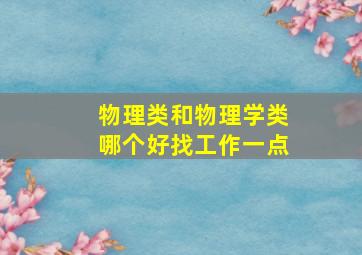 物理类和物理学类哪个好找工作一点