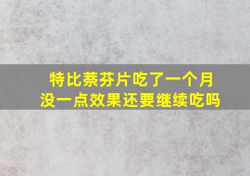 特比萘芬片吃了一个月没一点效果还要继续吃吗