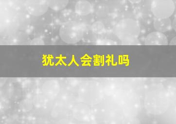 犹太人会割礼吗