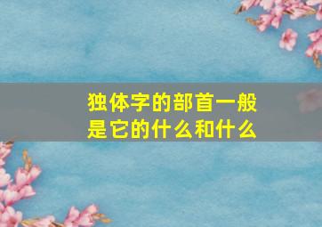 独体字的部首一般是它的什么和什么