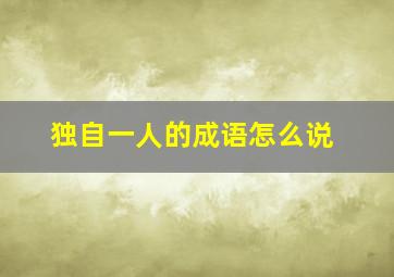 独自一人的成语怎么说