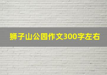 狮子山公园作文300字左右