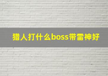 猎人打什么boss带雷神好