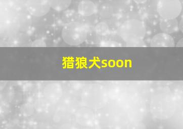 猎狼犬soon