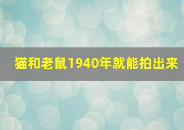 猫和老鼠1940年就能拍出来