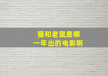 猫和老鼠是哪一年出的电影啊