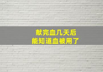 献完血几天后能知道血被用了