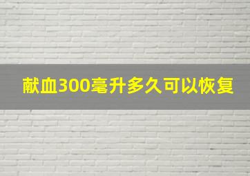 献血300毫升多久可以恢复