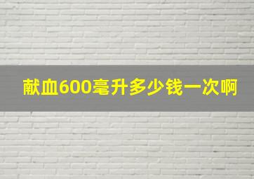 献血600毫升多少钱一次啊