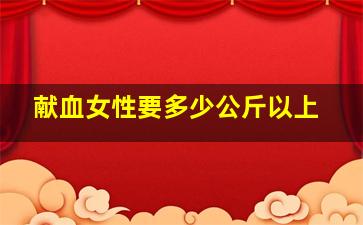 献血女性要多少公斤以上