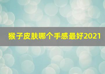 猴子皮肤哪个手感最好2021