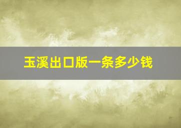 玉溪出口版一条多少钱