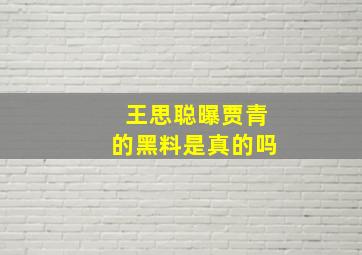 王思聪曝贾青的黑料是真的吗