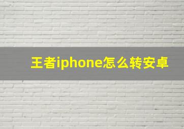 王者iphone怎么转安卓