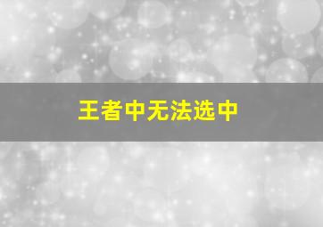 王者中无法选中